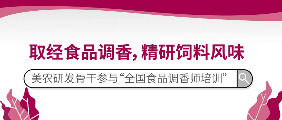 取经食品调香，精研饲料风味｜9091美高梅官方网站研发骨干参与“全国食品调香师培训”